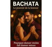 Bachata - Le pouvoir de la lenteur: Pourquoi danser moins fait danser mieux