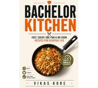 Bachelor Kitchen: Fast, Cheap, One-Pan & No-Cook Recipes for Everyday Life