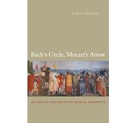 Bach's Cycle, Mozart's Arrow: An Essay on the Origins of Musical Modernity