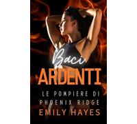 Baci Ardenti: Un romance saffico tra opposti, con una miliardaria glaciale e una pompiera dal cuore infuocato (Le Pompiere di Phoenix Ridge)