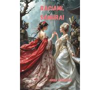 "Baciami, Samurai: Un Ponte d'Amore tra Oriente e Occidente. Il Destino Dorato delle Cortigiane d'Oriente.: Narrativa femminile storica. Cultura giapponese romanzo. Kintsugi e crescita personale.