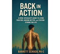 Back in Action: A Spine Specialist's Guide to Living Pain-Free, Moving Better, and Staying Strong for Life