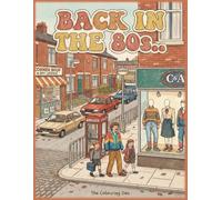 Back in the 80s Colouring Book Everyday Life Growing Up in 1980s Britain: Reliving Nostalgic Moments from a 80s British Childhood (The Colouring Den Colouring Books)