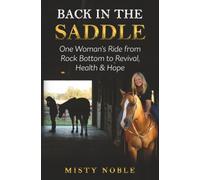 Back in the Saddle: One Woman’s Ride from Rock Bottom to Revival, Health & Hope