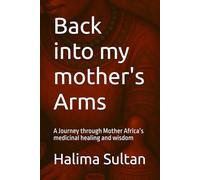 Back into My Mother's Arms: A Journey through Mother Africa’s medicinal healing and wisdom