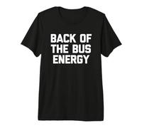 Back of The Bus Energy - Fresco Divertido Dicho sarcástico Novedad Camiseta Premium