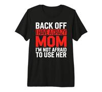 Back Off I Have a Crazy Mom Funny Mother Day Protective Ma Camiseta Premium