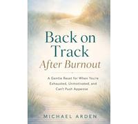 Back on Track After Burnout: A Gentle Reset for When You’re Exhausted, Unmotivated, and Can’t Push Anymore (The Back on Track Reset Series)