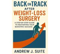 Back on Track after Weight Loss Surgery: A Step-by-Step Guide to Restarting Your Bariatric Success: How to Break Weight-Loss Plateaus After Weight-Loss Surgery, Reset Your Mindset, and Get Back on Tr