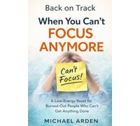 Back on Track When You Can’t Focus Anymore: A Low-Energy Reset for Burned-Out People Who Can’t Get Anything Done (The Quiet Breakdown Series)