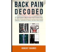 BACK PAIN DECODED: (Black & White) An Expert Guide to Effective Back Pain & Sciatica Tests, Diagnoses, Treatments & Products You Never Knew Existed!