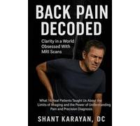 Back Pain Decoded: Clarity in A World Obsessed with MRI Scans (The Spine Solution Series)