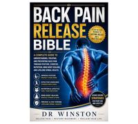 Back Pain Release Bible: A Complete Guide to Understanding, Treating, and Preventing Back Pain Through Posture, Exercise, Nutrition, Mind-Body Healing, and Lifelong Spinal Health