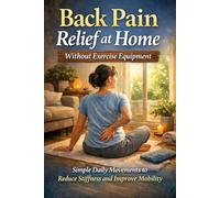 Back Pain Relief at Home Without Exercise Equipment: Simple Daily Movements to Reduce Stiffness and Improve Mobility