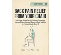BACK PAIN RELIEF FROM YOUR CHAIR: A 12-Step Gentle Tai Chi Guide to Correcting Lumbar Discomfort and Boosting Core Stability for Mature Adults Over 40