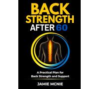 Back Strength After 60: A Practical Plan for Back Strength and Support (Strength After 60 Targeted Support Series)