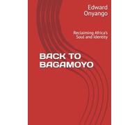 BACK TO BAGAMOYO: Reclaiming Africa’s Soul and Identity