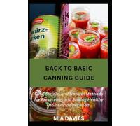 BACK TO BASIC CANNING GUIDE: The Complete Beginner’s Guide for Food Preservation with Easy Recipes & Homemade Pantry Favorites