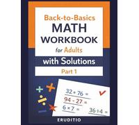 Back-to-Basics Math Workbook for Adults with Solutions - Part 1: A Confidence-Building Guide to Addition, Subtraction, Multiplication, and Division