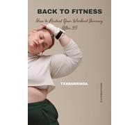 Back to Fitness: How to Restart Your Workout Journey After 25: A practical guide to rebuilding healthy habits, avoiding injuries, and staying motivated for life.