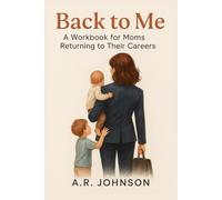 Back to Me: A Workbook for Moms Returning to Their Careers