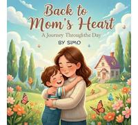 Back to Mom’s Heart A Journey Through the Day (Heart-to-Heart Journeys : Love and Family)