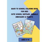 Back to School Coloring Book for Kids Cute School Supplies, Animals, Dinosaurs & Robots | Ages 4-8: 100 Cute Kawaii Coloring Pages Featuring School ... Robots & Fun School Adventures | Ages 4-8
