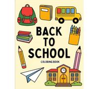 Back To School Coloring Book for Kids: Fun and Cute School Supplies, Happy Students and Adorable Class Scenes for Toddlers and Children Ages 3-8. Perfect for First Day of School Fun