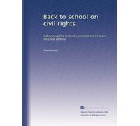 Back to school on civil rights: Advancing the federal commitment to leave no child behind: Volume 1