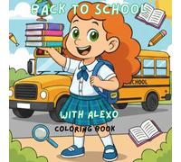 Back To School with ALEXO: Ready, Set, Learn! A Coloring Book for Children Starting School | Where Learning and Creativity Begin | Your First Day, Your First Colors