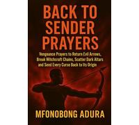 Back To Sender Prayers: Vengeance Prayers to Return Evil Arrows, Break Witchcraft Chains, Scatter Dark Altars, and Send Every Curse Back to Its Origin