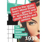 Back to the 1930s: learn about those years - games and activities for youth, adults and seniors: The Ultimate 1930s crosswords Book (A journey into the past - Games for adults and seniors)
