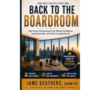 Back To The Boardroom: How Former Entrepreneurs Can Rebuild Confidence, Land Great Jobs, and Thrive in Corporate Life