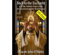 Back to the Eucharist: A 30-Day Catholic Prayer Guide for Encountering Jesus’ Real Presence (Deacon O'Maley's Eucharist Real Presence Series)
