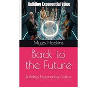 Back to the Future: Building Exponential Value
