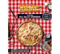 Back To The Future. The Hill Valley Cookbook: Over Sixty-Five Classic Hill Valley Recipes From the Past, Present, and Future!