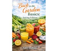 Back to the Garden Basics: Juicing Edition