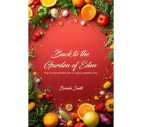 Back to the Garden of Eden: The Art of Nutrition for a Joyful, Healthy Life