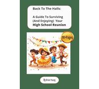 Back To The Halls A Guide To Surviving (And Enjoying) Your High School Reunion: A guide on attending and enjoying a high school class reunion, ... for vacations, holidays, and relaxing times.