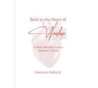 Back to the Heart of Worship: 4-Week Worship Leader's Trainer's Guide