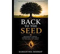 Back to the Seed: Restoring Order, Formation, and Fruit in The Body of Christ