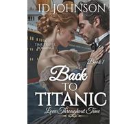 Back to Titanic: A Time Travel Romance: Love Throughout Time Book 1
