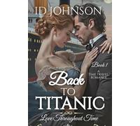 Back to Titanic: A Time Travel Romance: Love Throughout Time Book 1