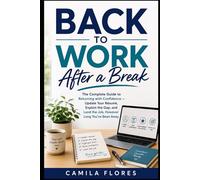 Back to Work After a Break: The Complete Guide to Returning with Confidence - Update Your Résumé, Explain the Gap, and Land the Job, However Long You've Been Away
