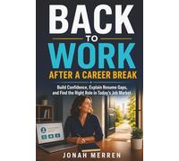 Back to Work After a Career Break: Build Confidence, Explain Resume Gaps, and Find the Right Role in Today’s Job Market