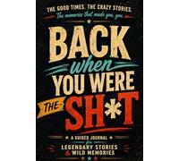 Back When You Were the Sh*t: A Guided Journal for Legendary Stories, Wild Memories & Life Lessons