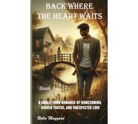 Back Where the Heart Waits: A Small-Town Romance of Homecoming, Hidden Truths, and Unexpected Love, Book 1 (Willow Creek Romance Series)