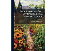 Back Yard and City lot Gardening, a Practical Book