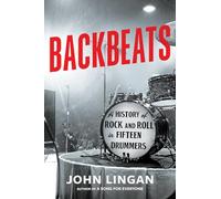 Backbeats: A History of Rock and Roll in Fifteen Drummers