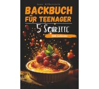 Backbuch für Teenager - mit 5 Schritten zu süßen Leckereien: Einfach, schnell und lecker - mit Farbbildern zu jedem Rezept!